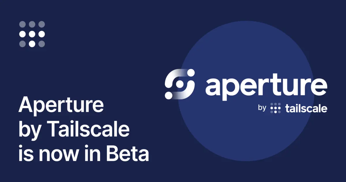 Tailscale 发布 Aperture beta：AI Agent 时代的成本与安全控制工具